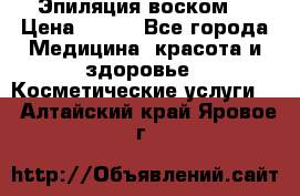 Эпиляция воском. › Цена ­ 500 - Все города Медицина, красота и здоровье » Косметические услуги   . Алтайский край,Яровое г.